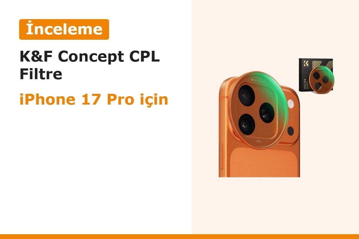 K&F Concept iPhone 17 Pro CPL Filtre İncelemesi: Nerede, Ne Zaman ve Kimler Kullanmalı?
